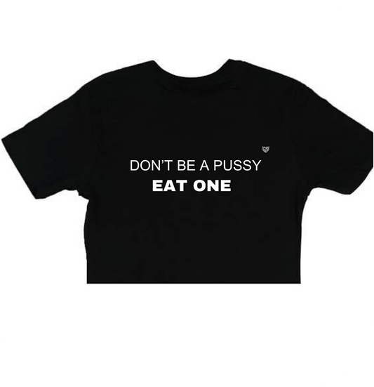 Don’t Be a pussy / eat one